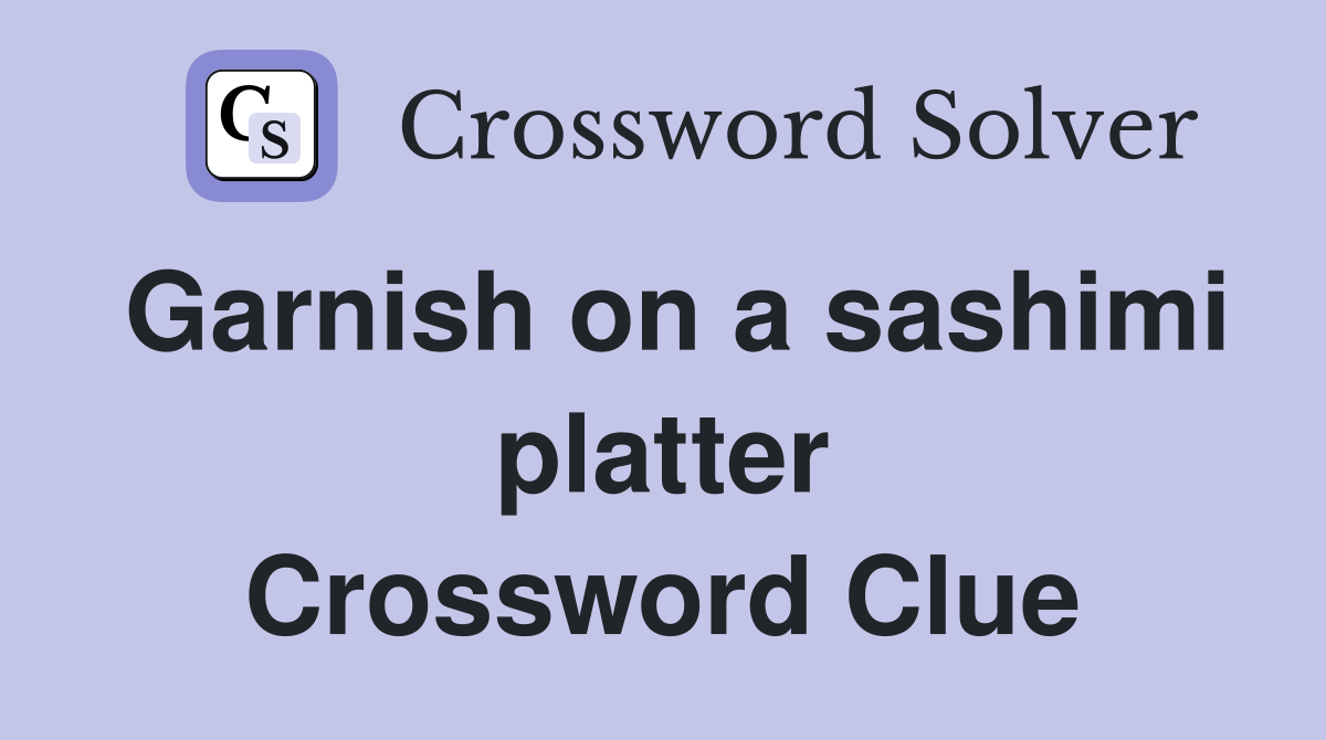 Garnish on a sashimi platter - Crossword Clue Answers - Crossword Solver
